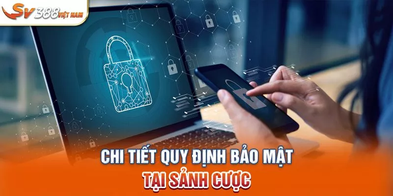 Chi tiết quy định bảo mật tại sảnh cược