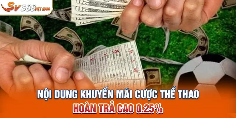 Nội dung khuyến mãi cược thể thao hoàn trả cao 0.25%